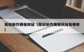 盱眙报纸制作模板网站（报纸制作模板网站有哪些）