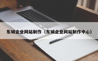 盱眙东城企业网站制作（东城企业网站制作中心）