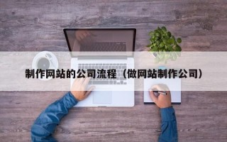 盱眙制作网站的公司流程（做网站制作公司）