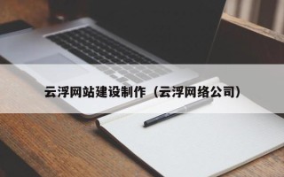 盱眙云浮网站建设制作（云浮网络公司）